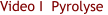 Video I  Pyrolyse
